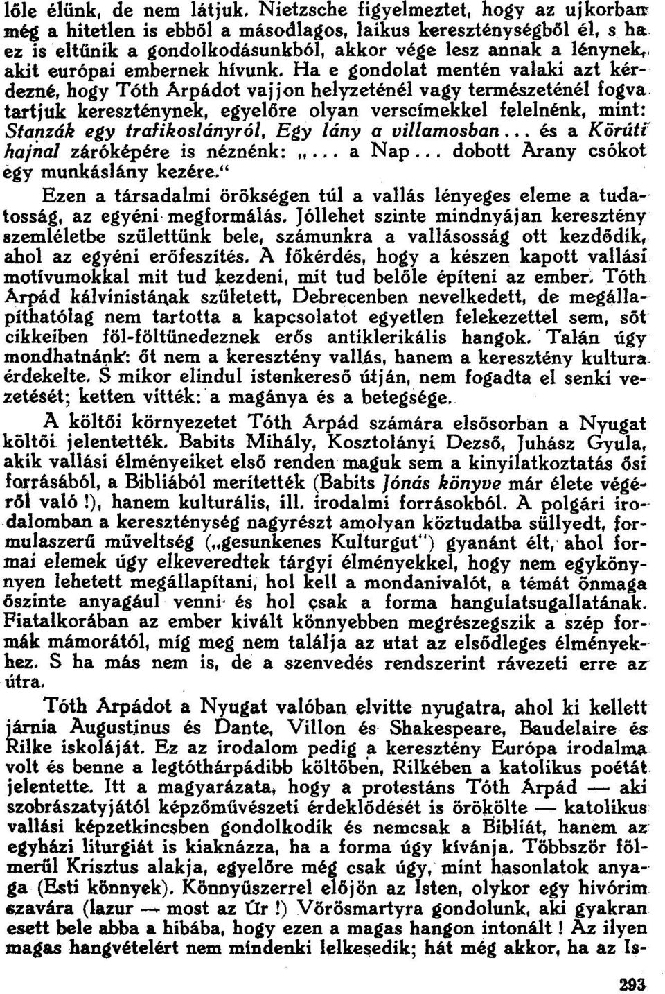 embernek hívunk. Ha e gondolat mentén valaki azt kérdezné, hogy Tóth Árpádot vajjon helyzeténél vagy természeténél fogva tartjuk kereszténynek, egyelőre olyan verscímekkel felelnénk, mint: Sta!