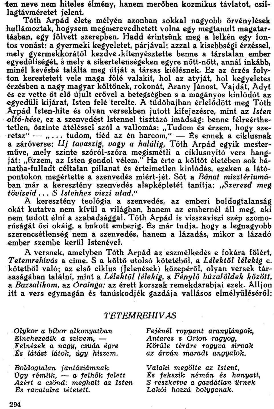 Hadd érintsünk meg a lelkén egy fontos vonást: a gyermeki kegyeletet. párjával: azzal a kisebbségi érzéssel. mely gyermekkorától kezdve.kítenyésztette benne a társtalan ember egyedüliségét.