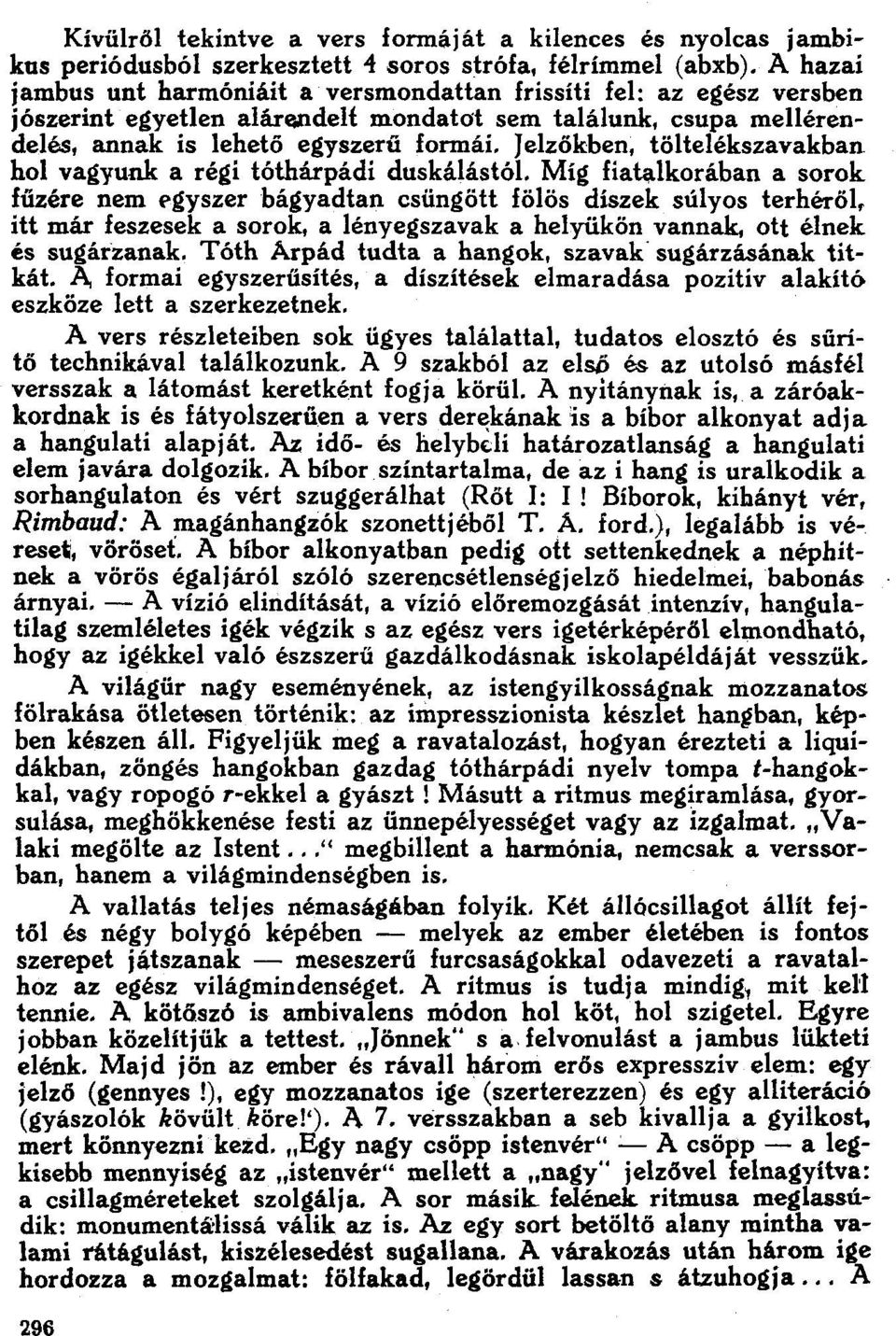 Míg fiatalkorában a sorok füzére nem f'gyszer bágyadtan csüngött fölös diszek súlyos terhéröl, itt már feszesek a sorok, a lényegszavak a helyükön vannak, ott élnek és sugárzanak.