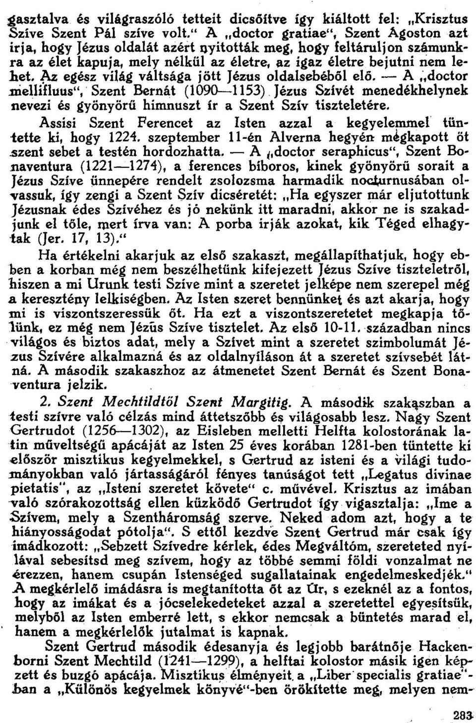 .fu egész világ váltsága jött Jézus oldalsebéből elő. - A ;,doctor mellífluus'';: Szent Bernát (1090-1153). Jézus Szivét menedékhelynek nevezi és gyönyörű himnuszt ír a Szent Szív tiszteletére.