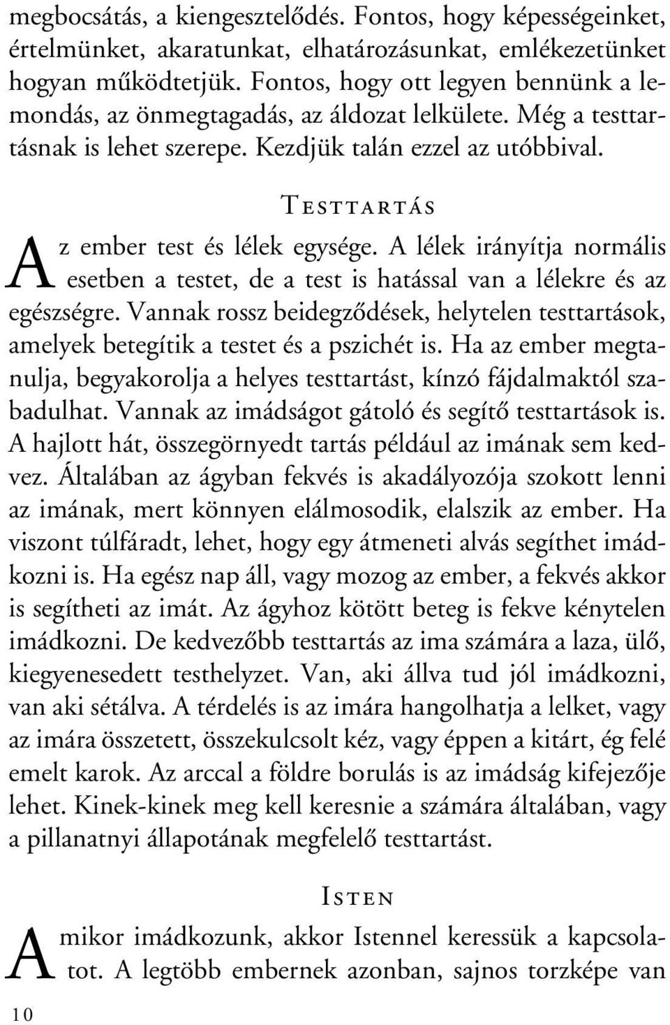 A lélek irányítja normális A esetben a testet, de a test is hatással van a lélekre és az egészségre. Vannak rossz beidegzôdések, helytelen testtartások, amelyek betegítik a testet és a pszichét is.