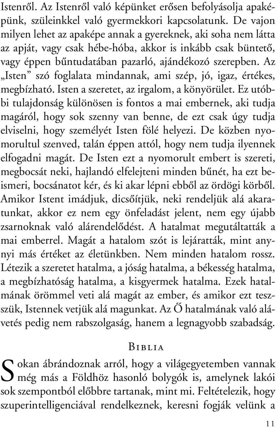 Az Isten szó foglalata mindannak, ami szép, jó, igaz, értékes, megbízható. Isten a szeretet, az irgalom, a könyörület.