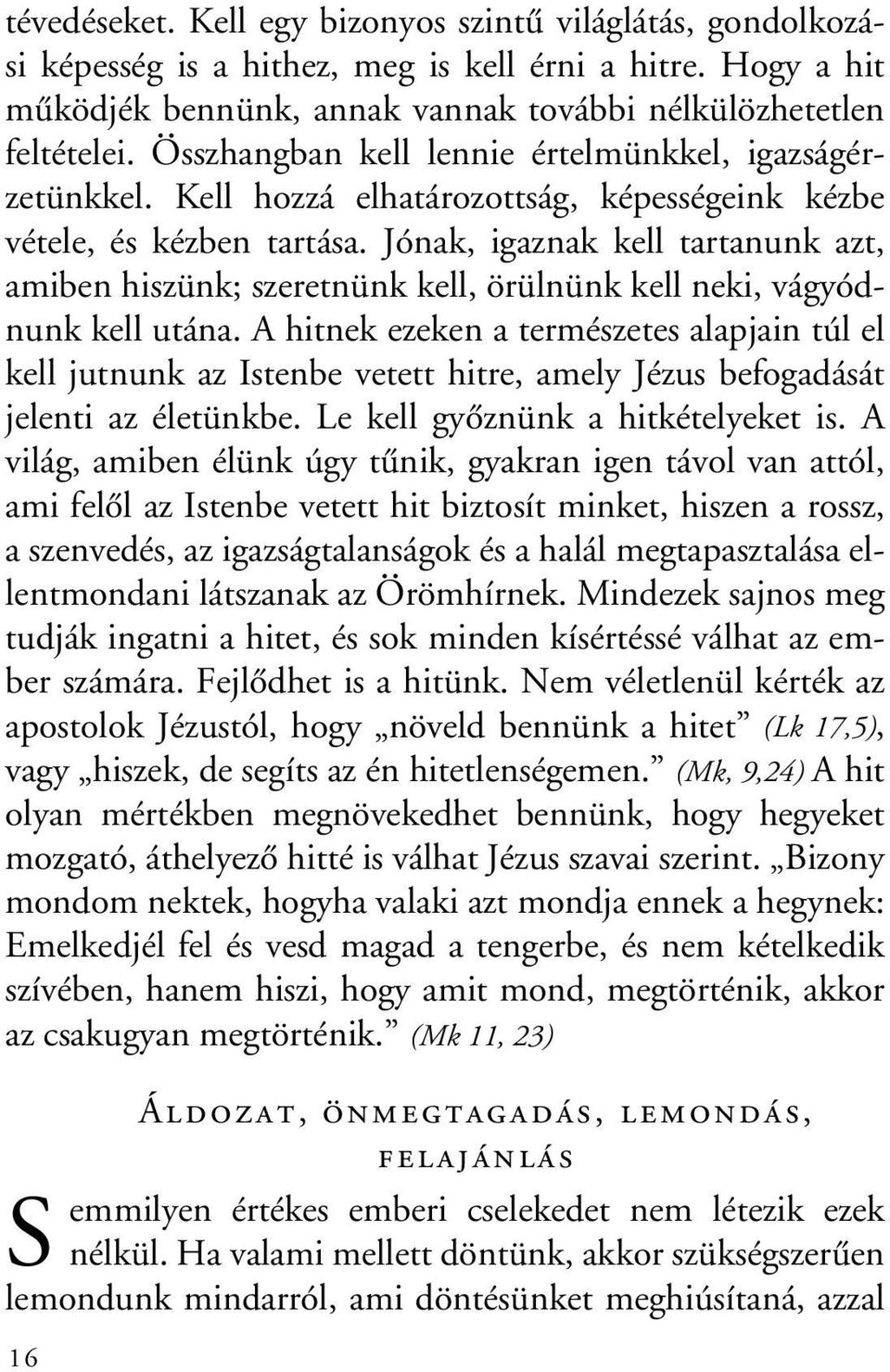 Jónak, igaznak kell tartanunk azt, amiben hiszünk; szeretnünk kell, örülnünk kell neki, vágyódnunk kell utána.