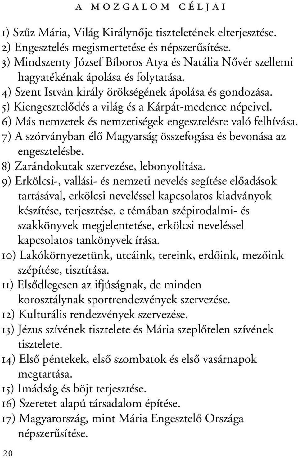 5) Kiengesztelôdés a világ és a Kárpát-medence népeivel. 6) Más nemzetek és nemzetiségek engesztelésre való felhívása. 7) A szórványban élô Magyarság összefogása és bevonása az engesztelésbe.