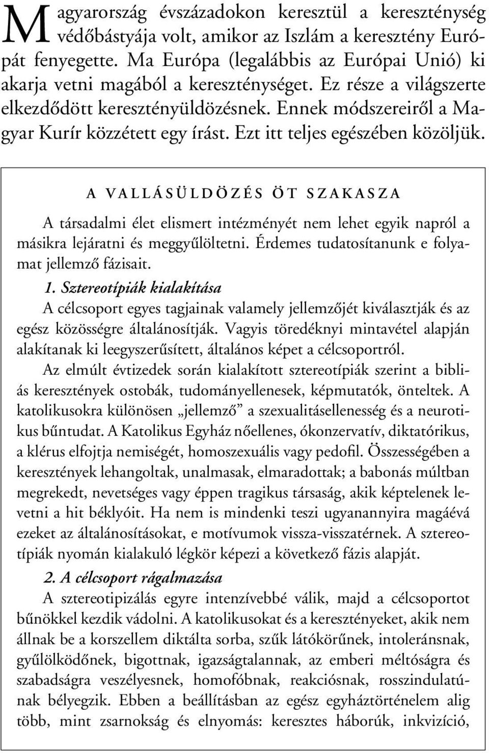 Ezt itt teljes egészében közöljük. A vallásüldözés öt szakasza A társadalmi élet elismert intézményét nem lehet egyik napról a másikra lejáratni és meggyûlöltetni.