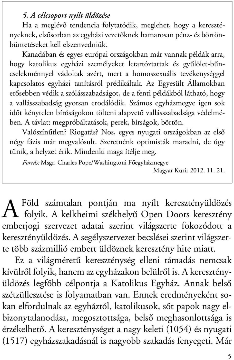 kapcsolatos egyházi tanításról prédikáltak. Az Egyesült Államokban erôsebben védik a szólásszabadságot, de a fenti példákból látható, hogy a vallásszabadság gyorsan erodálódik.