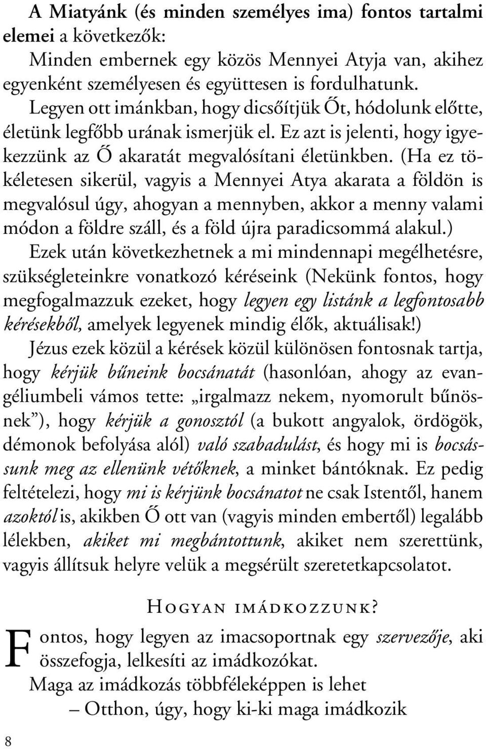 (Ha ez tökéletesen sikerül, vagyis a Mennyei Atya akarata a földön is megvalósul úgy, ahogyan a mennyben, akkor a menny valami módon a földre száll, és a föld újra paradicsommá alakul.