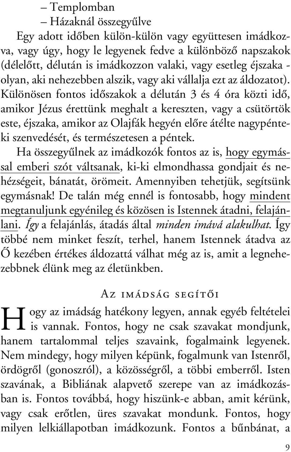 Különösen fontos idôszakok a délután 3 és 4 óra közti idô, amikor Jézus érettünk meghalt a kereszten, vagy a csütörtök este, éjszaka, amikor az Olajfák hegyén elôre átélte nagypénteki szenvedését, és