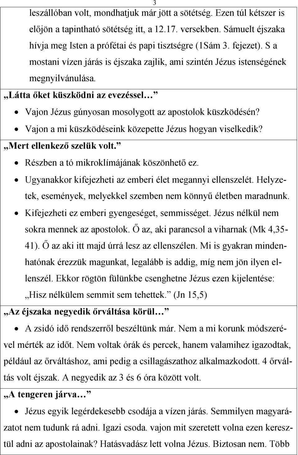 Vajon a mi küszködéseink közepette Jézus hogyan viselkedik? Mert ellenkező szelük volt. Részben a tó mikroklímájának köszönhető ez. Ugyanakkor kifejezheti az emberi élet megannyi ellenszelét.