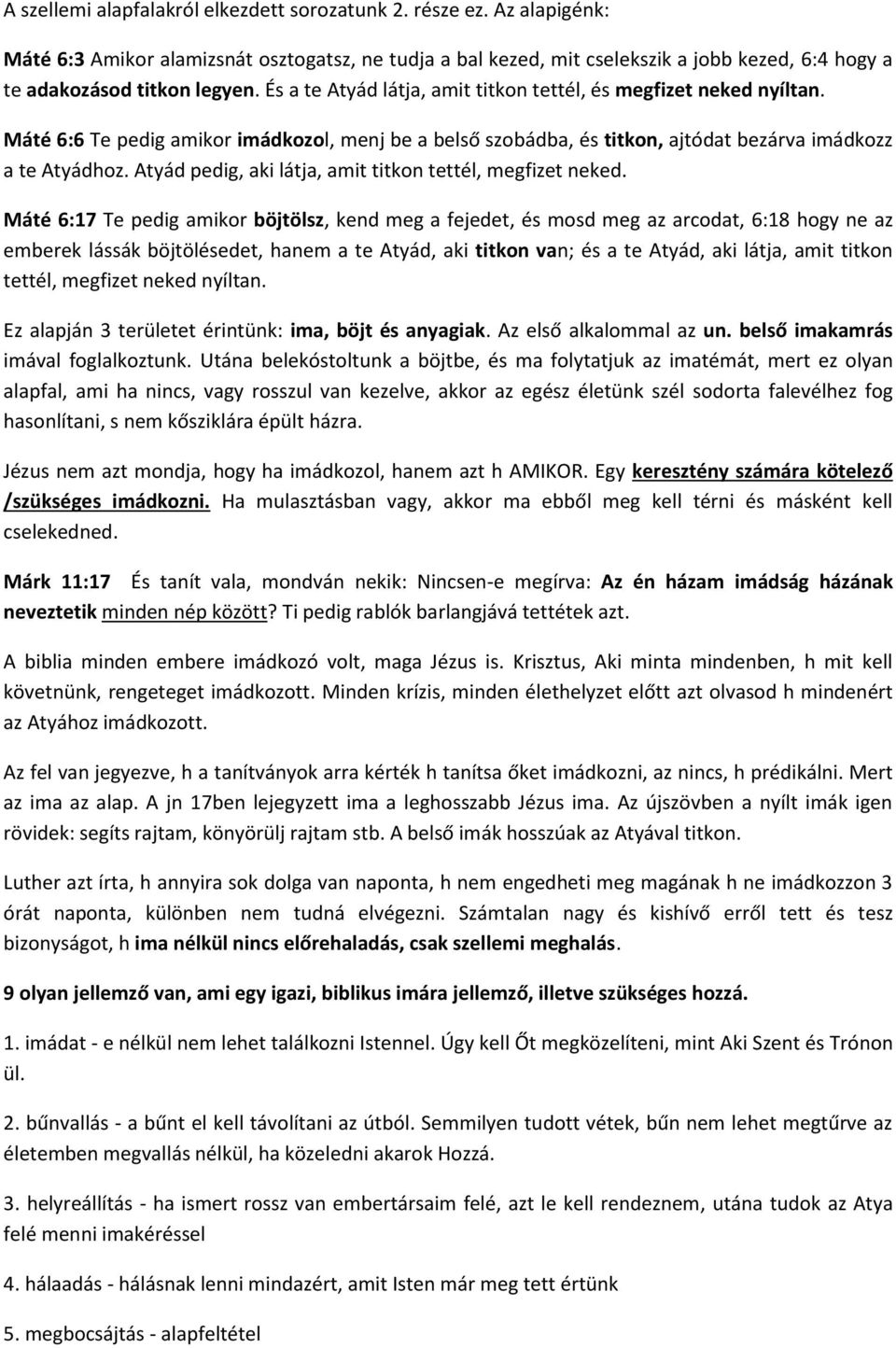 És a te Atyád látja, amit titkon tettél, és megfizet neked nyíltan. Máté 6:6 Te pedig amikor imádkozol, menj be a belső szobádba, és titkon, ajtódat bezárva imádkozz a te Atyádhoz.