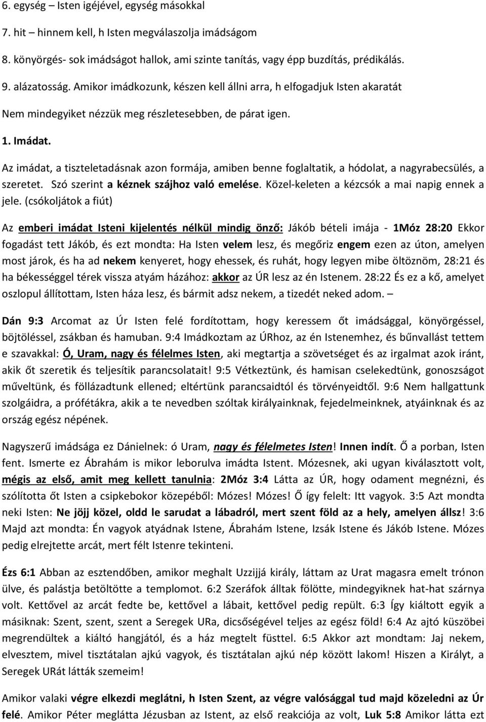 Az imádat, a tiszteletadásnak azon formája, amiben benne foglaltatik, a hódolat, a nagyrabecsülés, a szeretet. Szó szerint a kéznek szájhoz való emelése.