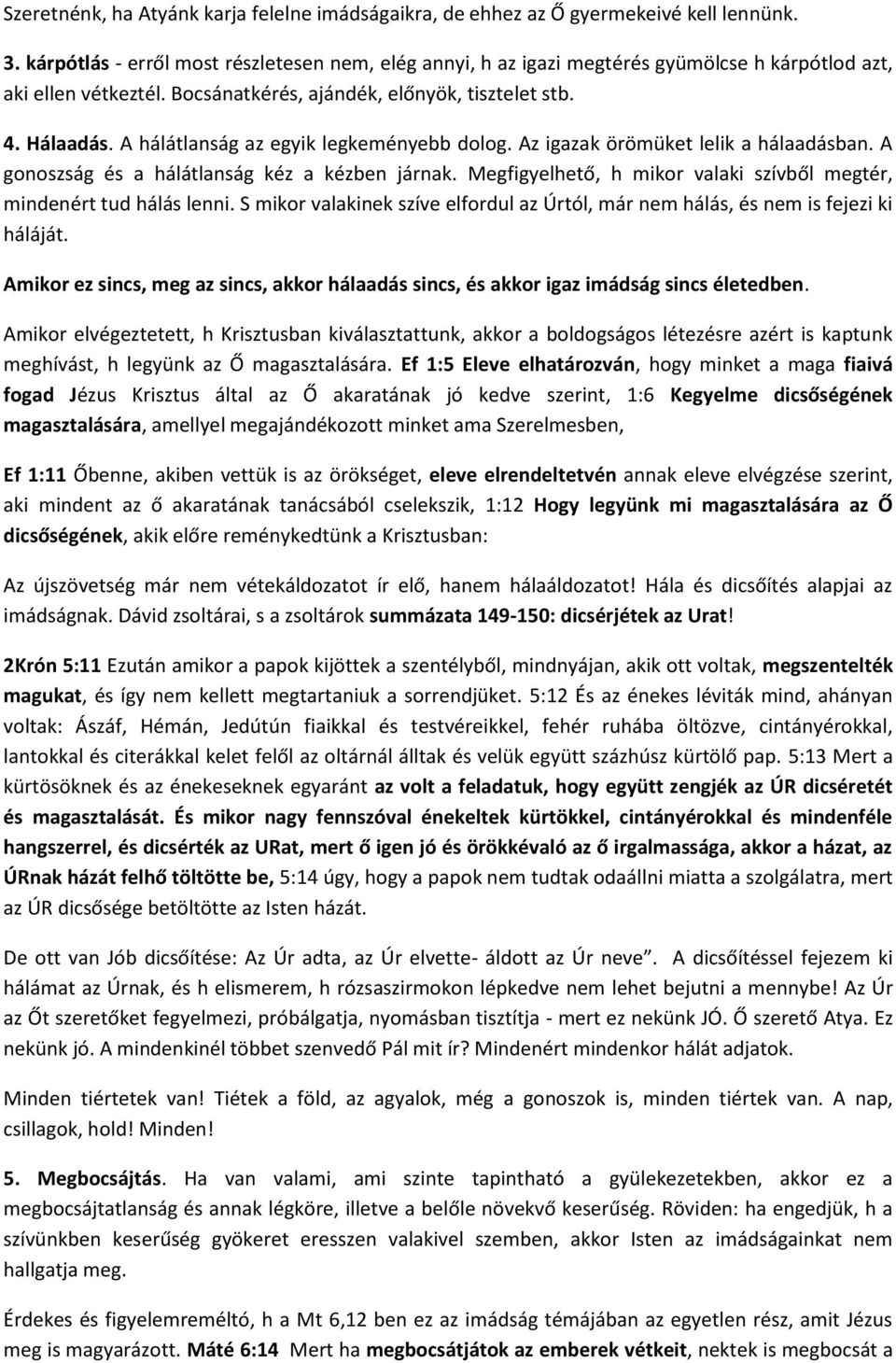 A hálátlanság az egyik legkeményebb dolog. Az igazak örömüket lelik a hálaadásban. A gonoszság és a hálátlanság kéz a kézben járnak.