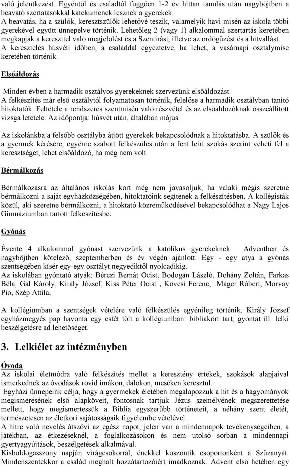 Lehetőleg 2 (vagy 1) alkalommal szertartás keretében megkapják a kereszttel való megjelölést és a Szentírást, illetve az ördögűzést és a hitvallást.