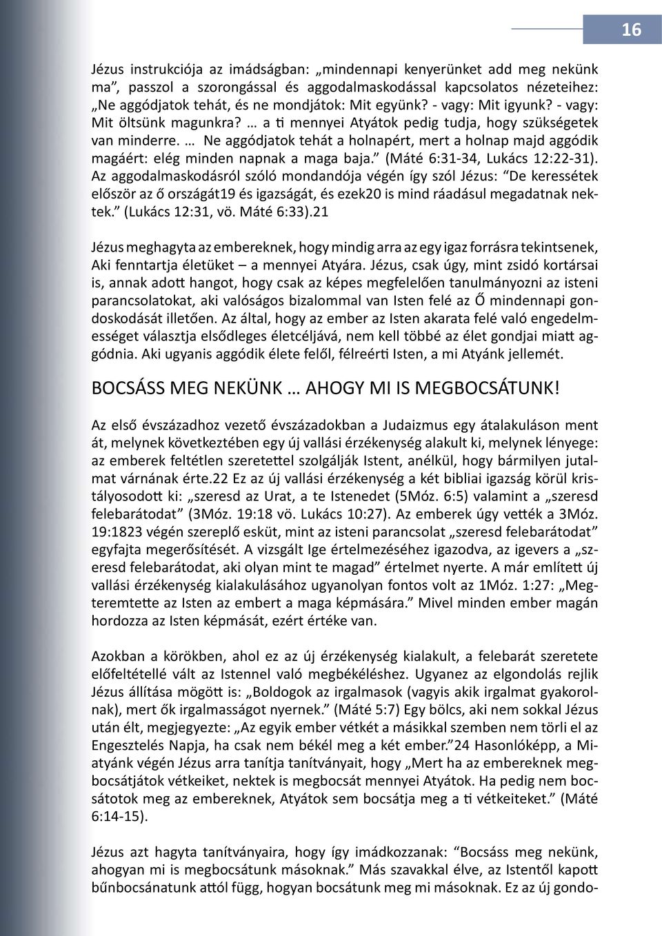 Ne aggódjatok tehát a holnapért, mert a holnap majd aggódik magáért: elég minden napnak a maga baja. (Máté 6:31-34, Lukács 12:22-31).