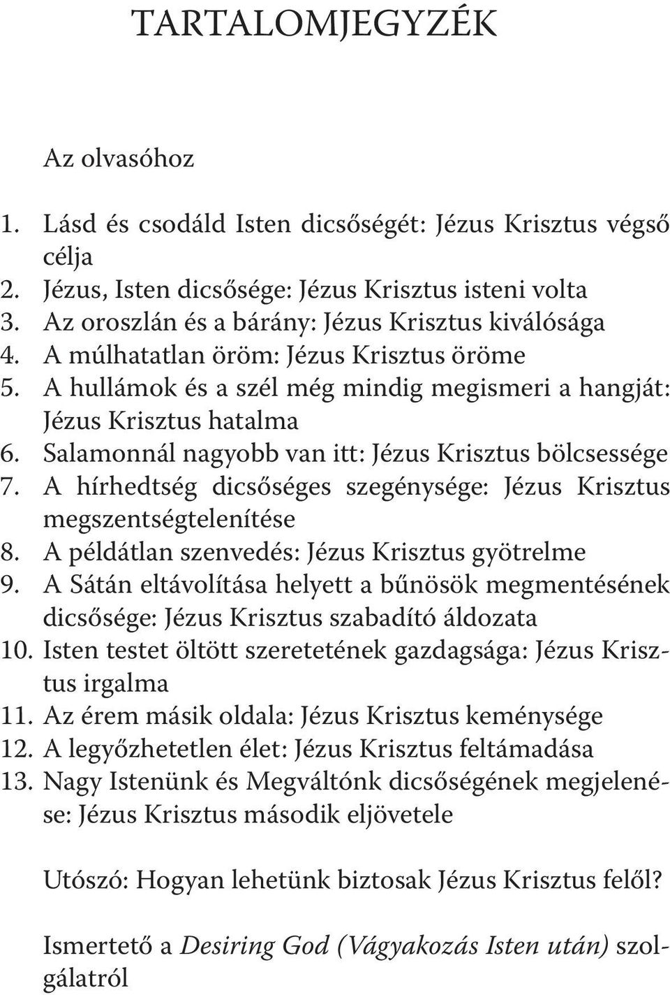 Salamonnál nagyobb van itt: Jézus Krisztus bölcsessége 7. A hírhedtség dicsőséges szegénysége: Jézus Krisztus megszentségtelenítése 8. A példátlan szenvedés: Jézus Krisztus gyötrelme 9.