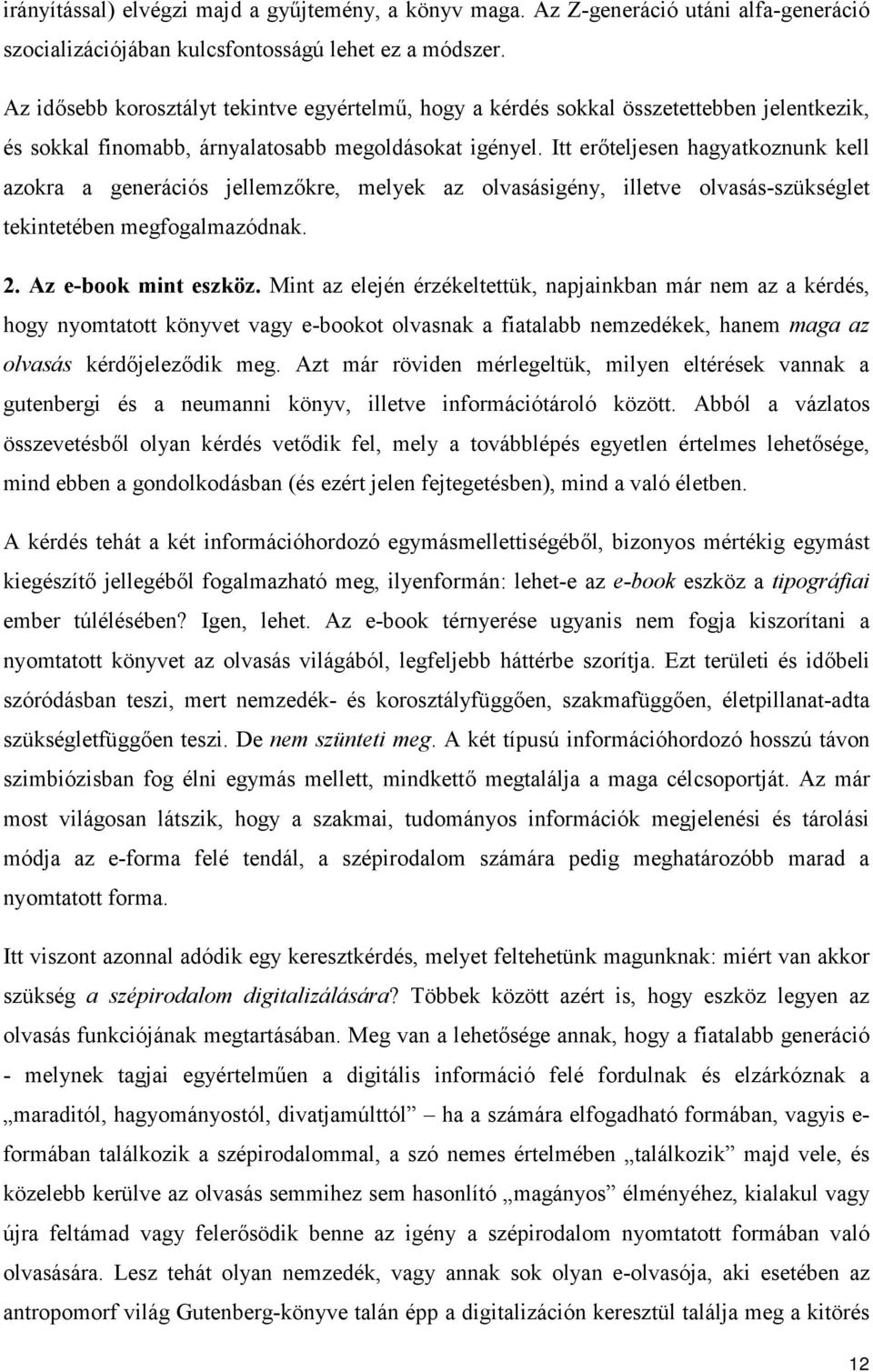 Itt erőteljesen hagyatkoznunk kell azokra a generációs jellemzőkre, melyek az olvasásigény, illetve olvasás-szükséglet tekintetében megfogalmazódnak. 2. Az e-book mint eszköz.