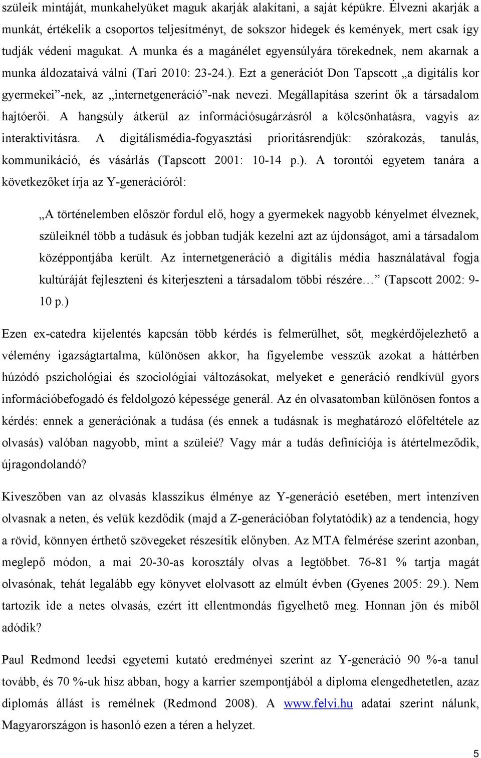 A munka és a magánélet egyensúlyára törekednek, nem akarnak a munka áldozataivá válni (Tari 2010: 23-24.).