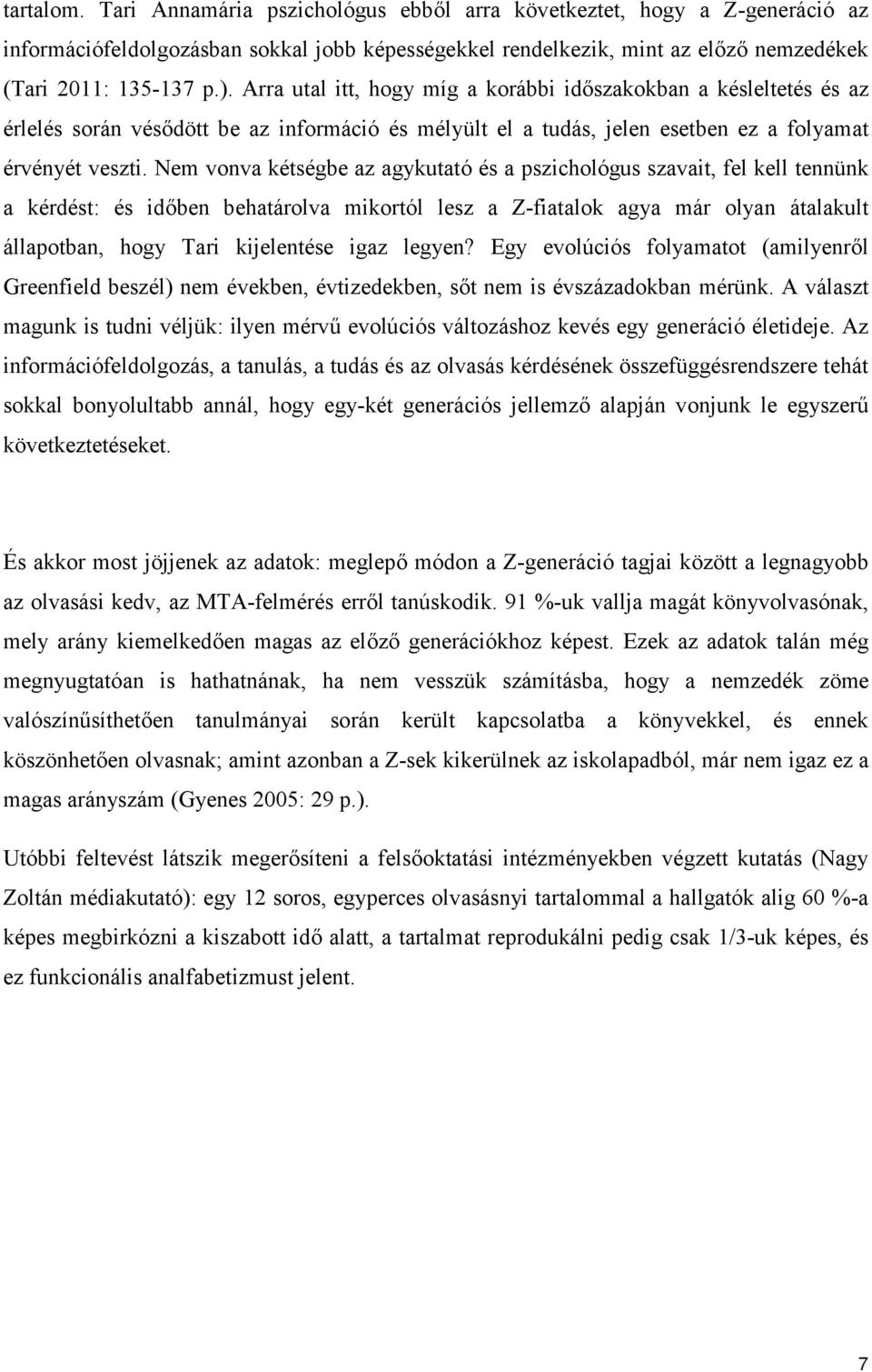 Nem vonva kétségbe az agykutató és a pszichológus szavait, fel kell tennünk a kérdést: és időben behatárolva mikortól lesz a Z-fiatalok agya már olyan átalakult állapotban, hogy Tari kijelentése igaz