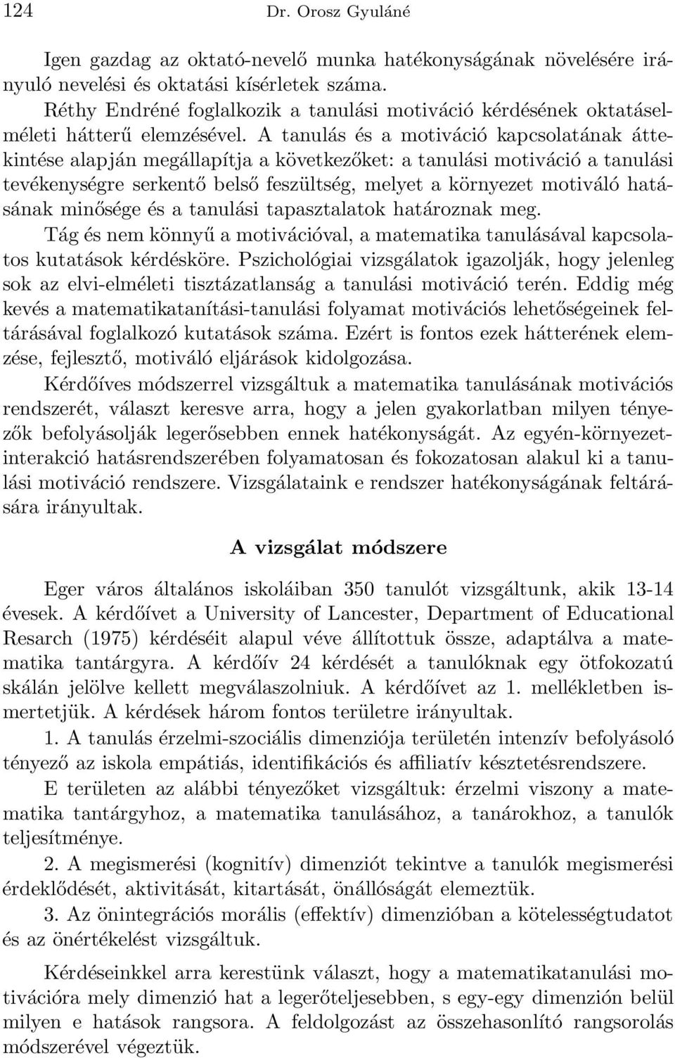 A tanulás és a motiváció kapcsolatának áttekintése alapján megállapítja a következőket: a tanulási motiváció a tanulási tevékenységre serkentő belső feszültség, melyet a környezet motiváló hatásának