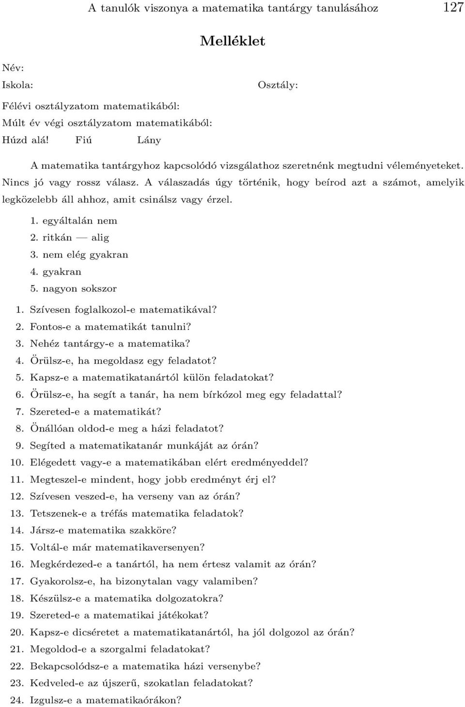 A válaszadás úgy történik, hogy beírod azt a számot, amelyik legközelebb áll ahhoz, amit csinálsz vagy érzel. 1. egyáltalán nem 2. ritkán alig 3. nem elég gyakran 4. gyakran 5. nagyon sokszor 1.