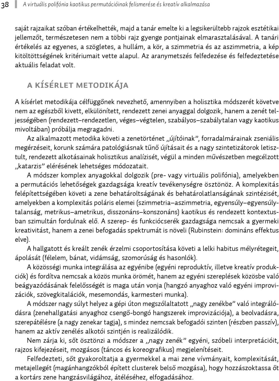 A tanári értékelés az egyenes, a szögletes, a hullám, a kör, a szimmetria és az aszimmetria, a kép kitöltöttségének kritériumait vette alapul.