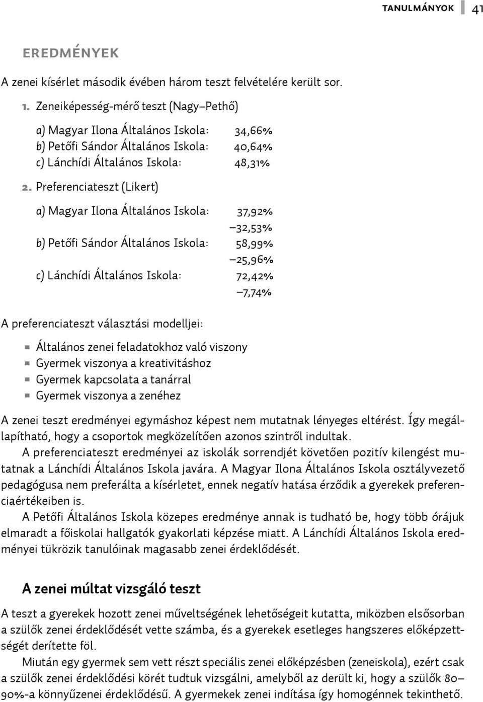 Preferenciateszt (Likert) a) Magyar Ilona Általános Iskola: 37,92% 32,53% b) Petőfi Sándor Általános Iskola: 58,99% 25,96% c) Lánchídi Általános Iskola: 72,42% 7,74% A preferenciateszt választási