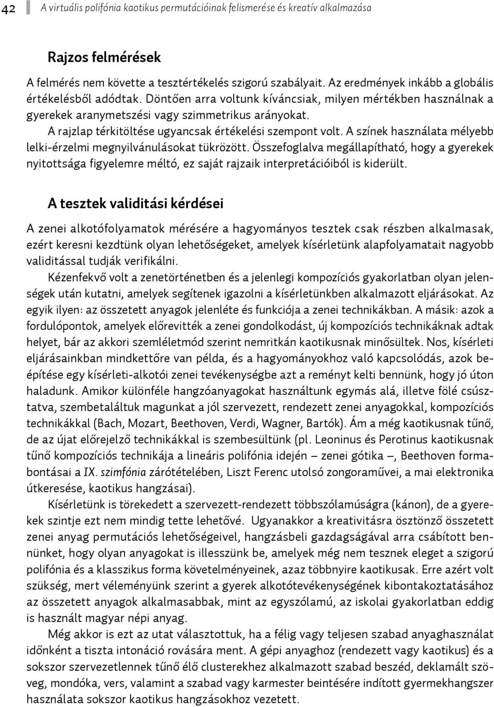 A rajzlap térkitöltése ugyancsak értékelési szempont volt. A színek használata mélyebb lelki-érzelmi megnyilvánulásokat tükrözött.