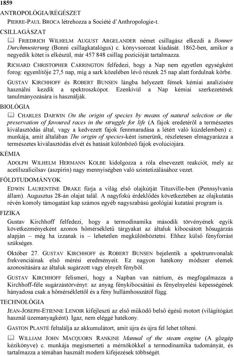 RICHARD CHRISTOPHER CARRINGTON felfedezi, hogy a Nap nem egyetlen egységként forog: egyenlítője 27,5 nap, míg a sark közelében lévő részek 25 nap alatt fordulnak körbe.