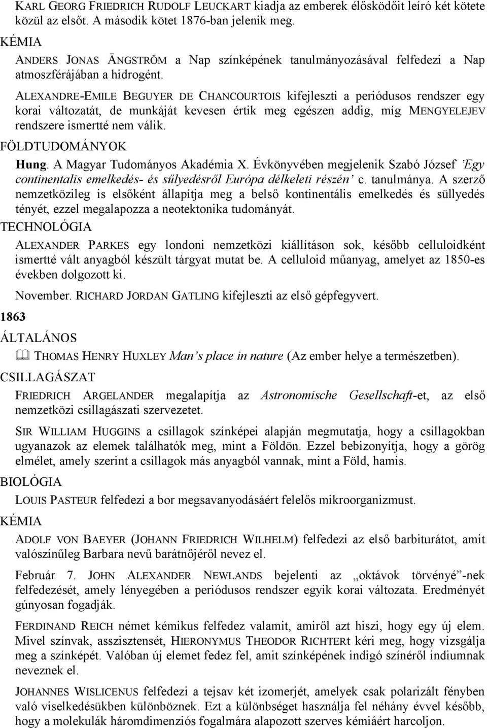 ALEXANDRE-EMILE BEGUYER DE CHANCOURTOIS kifejleszti a periódusos rendszer egy korai változatát, de munkáját kevesen értik meg egészen addig, míg MENGYELEJEV rendszere ismertté nem válik.