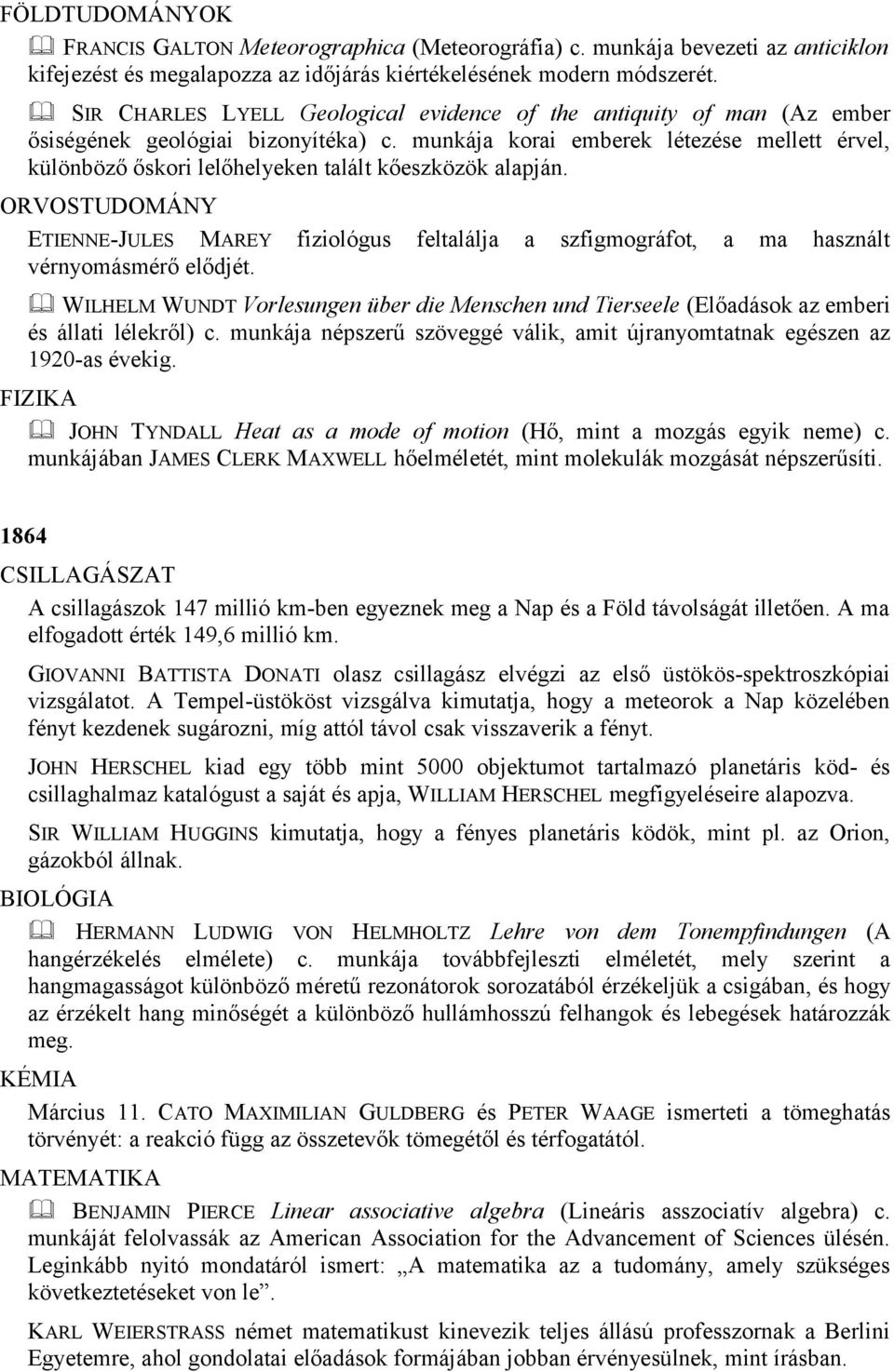 munkája korai emberek létezése mellett érvel, különböző őskori lelőhelyeken talált kőeszközök alapján. ETIENNE-JULES MAREY fiziológus feltalálja a szfigmográfot, a ma használt vérnyomásmérő elődjét.