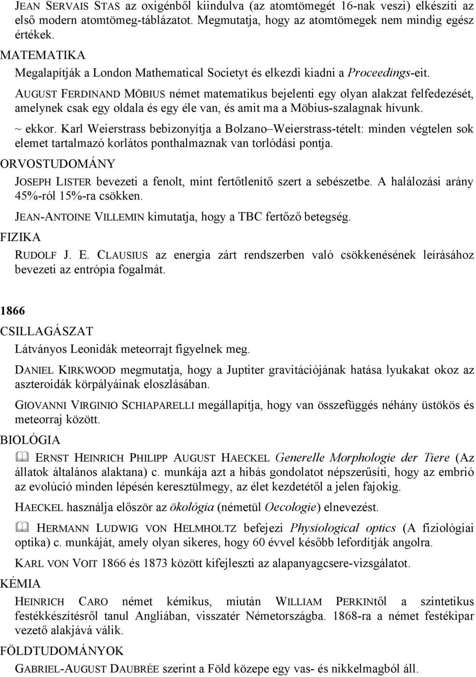 AUGUST FERDINAND MÖBIUS német matematikus bejelenti egy olyan alakzat felfedezését, amelynek csak egy oldala és egy éle van, és amit ma a Möbius-szalagnak hívunk. ~ ekkor.