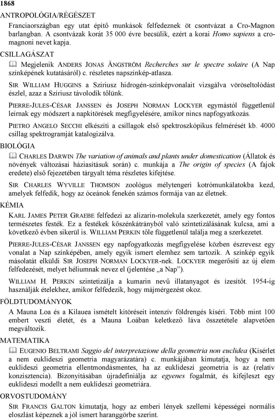 részletes napszínkép-atlasza. SIR WILLIAM HUGGINS a Szíriusz hidrogén-színképvonalait vizsgálva vöröseltolódást észlel, azaz a Szíriusz távolodik tőlünk.