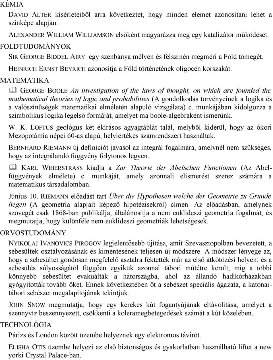 GEORGE BOOLE An investigation of the laws of thought, on which are founded the mathematical theories of logic and probabilities (A gondolkodás törvényeinek a logika és a valószínűségek matematikai