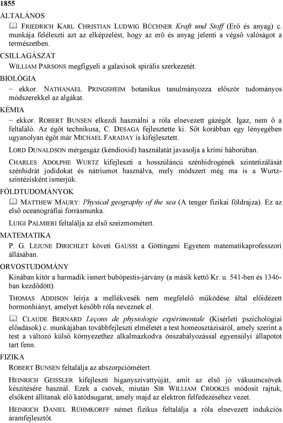 Igaz, nem ő a feltaláló. Az égőt technikusa, C. DESAGA fejlesztette ki. Sőt korábban egy lényegében ugyanolyan égőt már MICHAEL FARADAY is kifejlesztett.