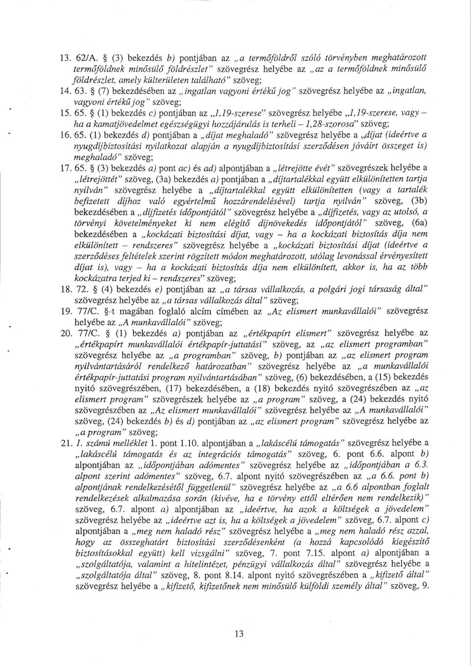 található szöveg; 14. 63. (7) bekezdésében az ingatlan vagyoni értékűjog szövegrész helyébe az ingatlan, vagyoni értékűjog szöveg ; 15. 65.