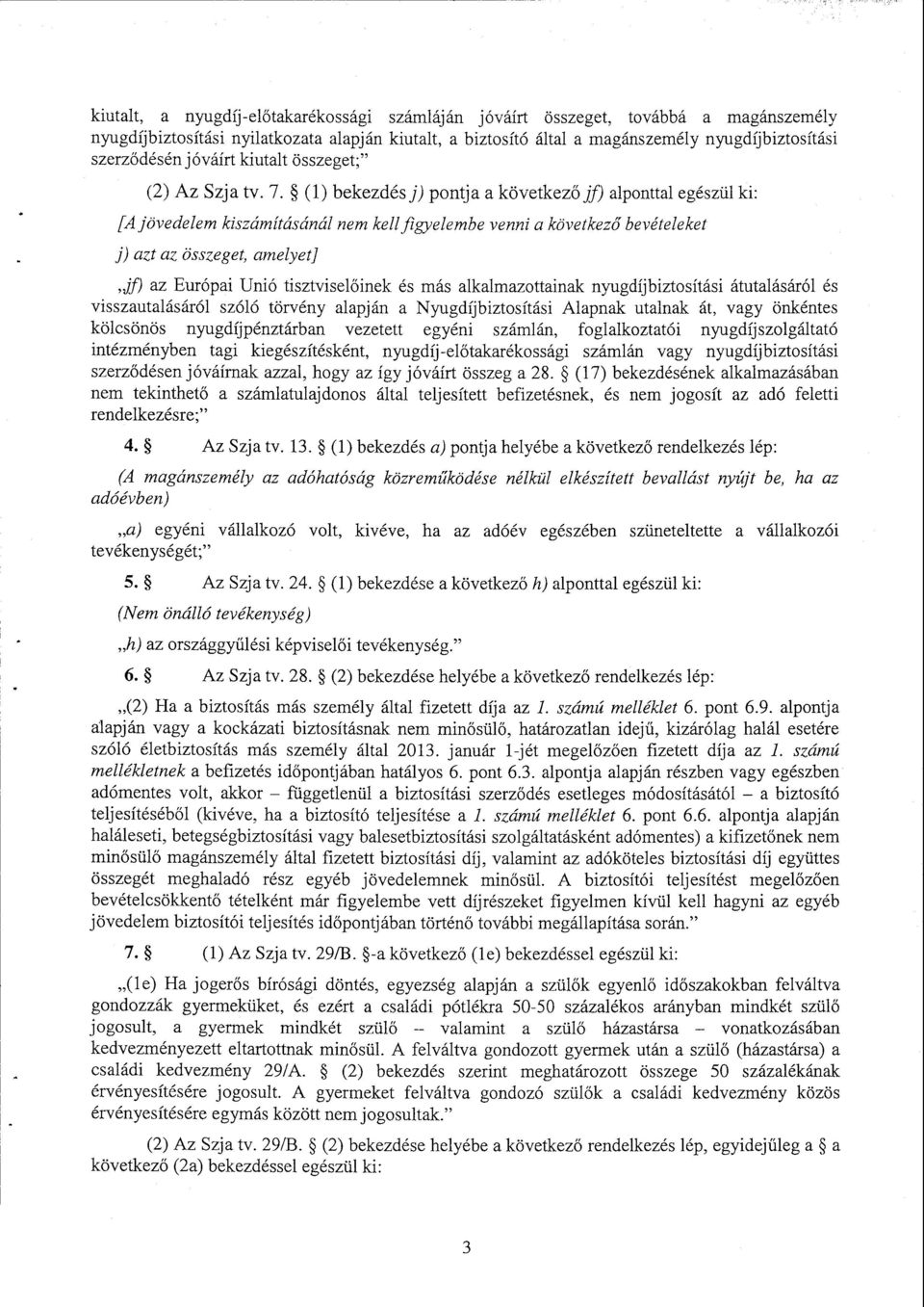 (1) bekezdés j) pontja a következő jf) alponttal egészül ki : /A jövedelem kiszámításánál nem kell figyelembe venni a következ ő bevételeket j) azt az összeget, amelyet] jf az Európai Unió