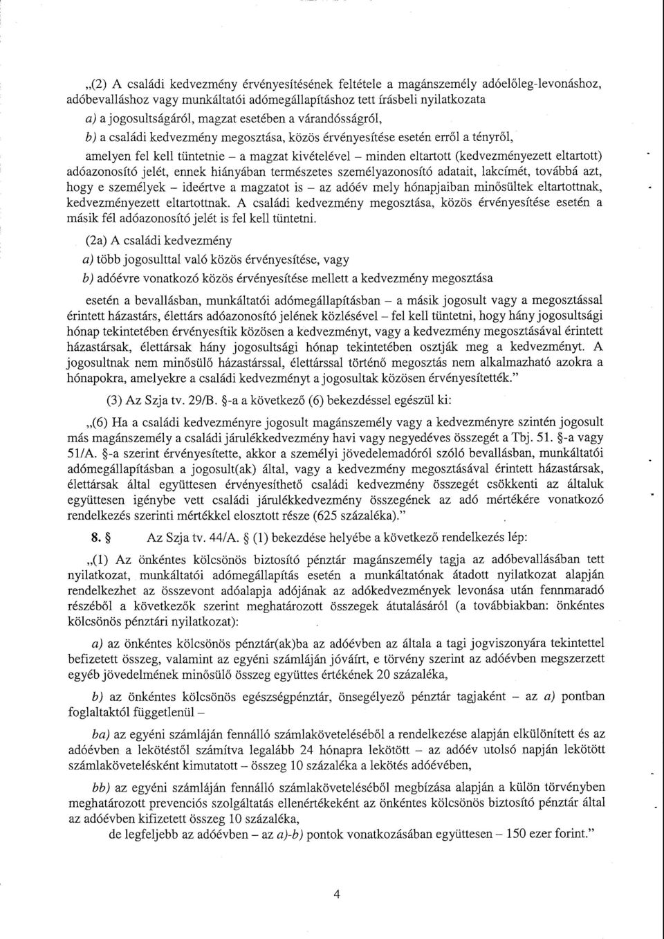 eltartott ) adóazonosító jelét, ennek hiányában természetes személyazonosító adatait, lakcímét, továbbá azt, hogy e személyek ideértve a magzatot is az adóév mely hónapjaiban minősültek eltartottnak,