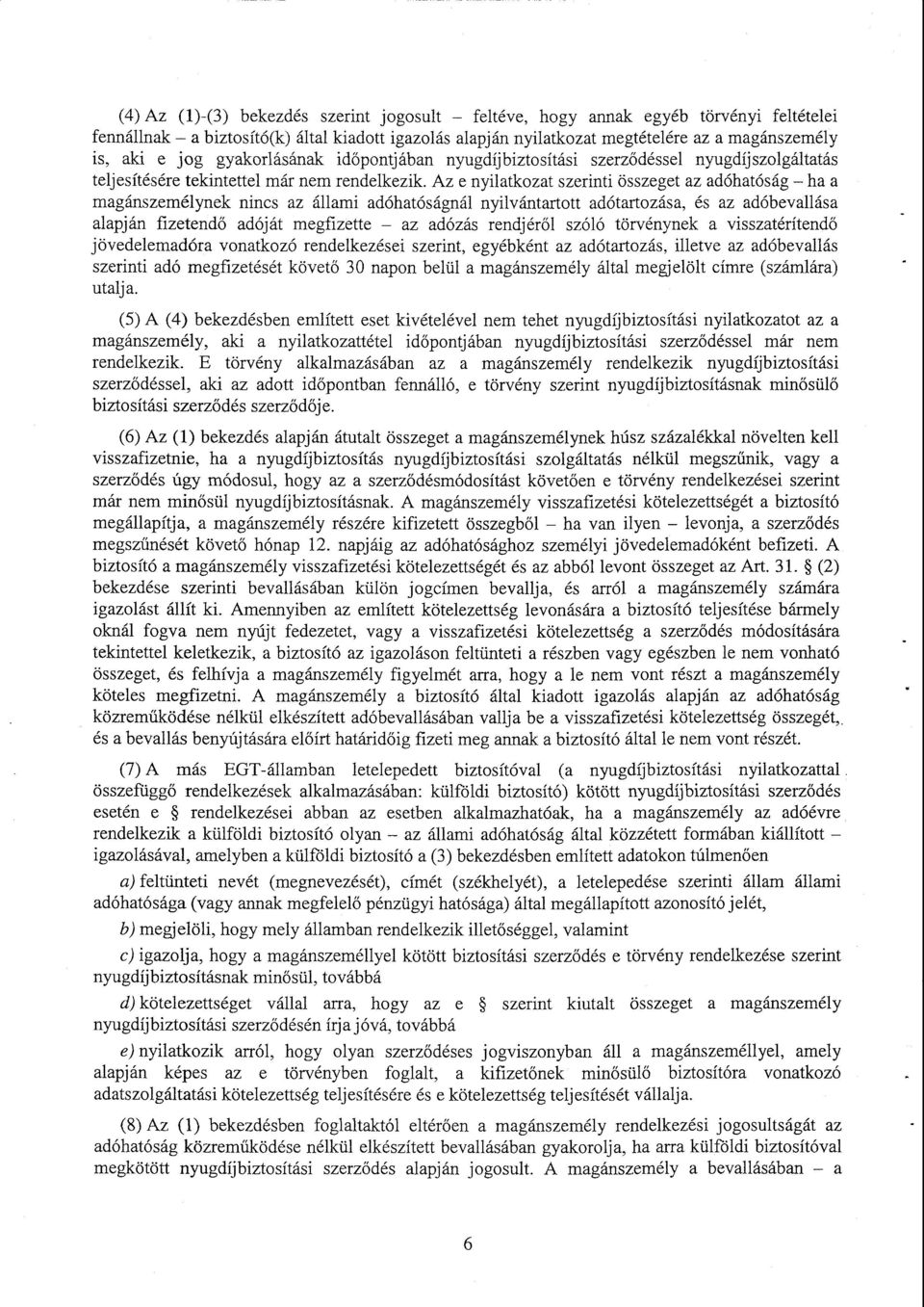 Az e nyilatkozat szerinti összeget az adóhatóság ha a magánszemélynek nincs az állami adóhatóságnál nyilvántartott adótartozása, és az adóbevallás a alapján fizetend ő adóját megfizette az adózás