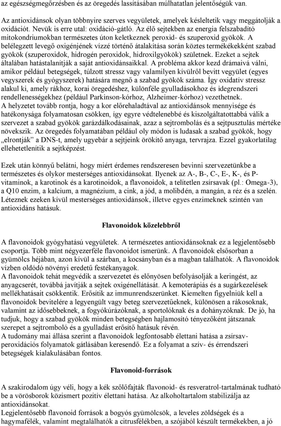 A belélegzett levegő oxigénjének vízzé történő átalakítása során köztes termékékekként szabad gyökök (szuperoxidok, hidrogén peroxidok, hidroxilgyökök) születnek.