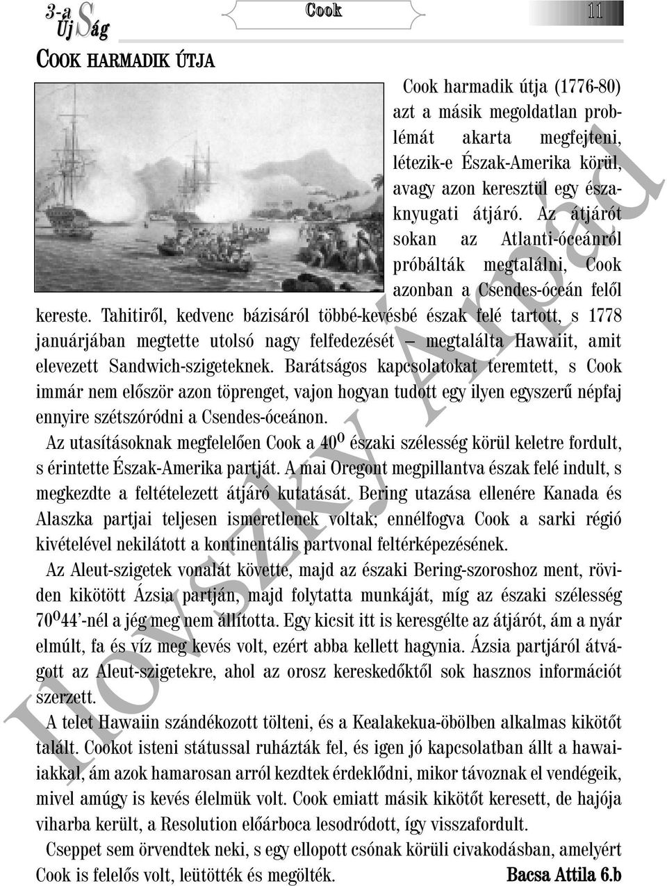 Tahitirõl, kedvenc bázisáról többé-kevésbé észak felé tartott, s 1778 januárjában megtette utolsó nagy felfedezését megtalálta Hawaiit, amit elevezett Sandwich-szigeteknek.