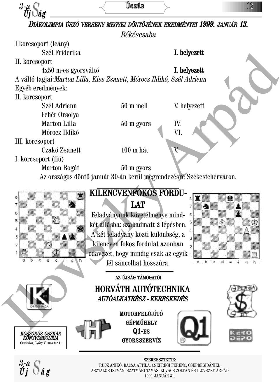 Mórocz Ildikó VI. III. korcsoport Czakó Zsanett 100 m hát V. I. korcsoport (fiú) Marton Bogát 50 m gyors Az országos döntõ január 30-án kerül megrendezésre Székesfehérváron.