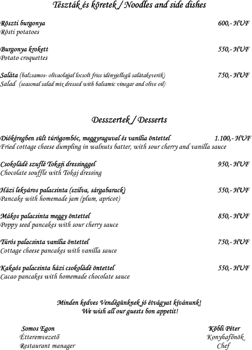 100,- HUF Fried cottage cheese dumpling in walnuts batter, with sour cherry and vanilla sauce Csokoládé szuflé Tokaji dressinggel 950,- HUF Chocolate souffle with Tokaj dressing Házi lekváros