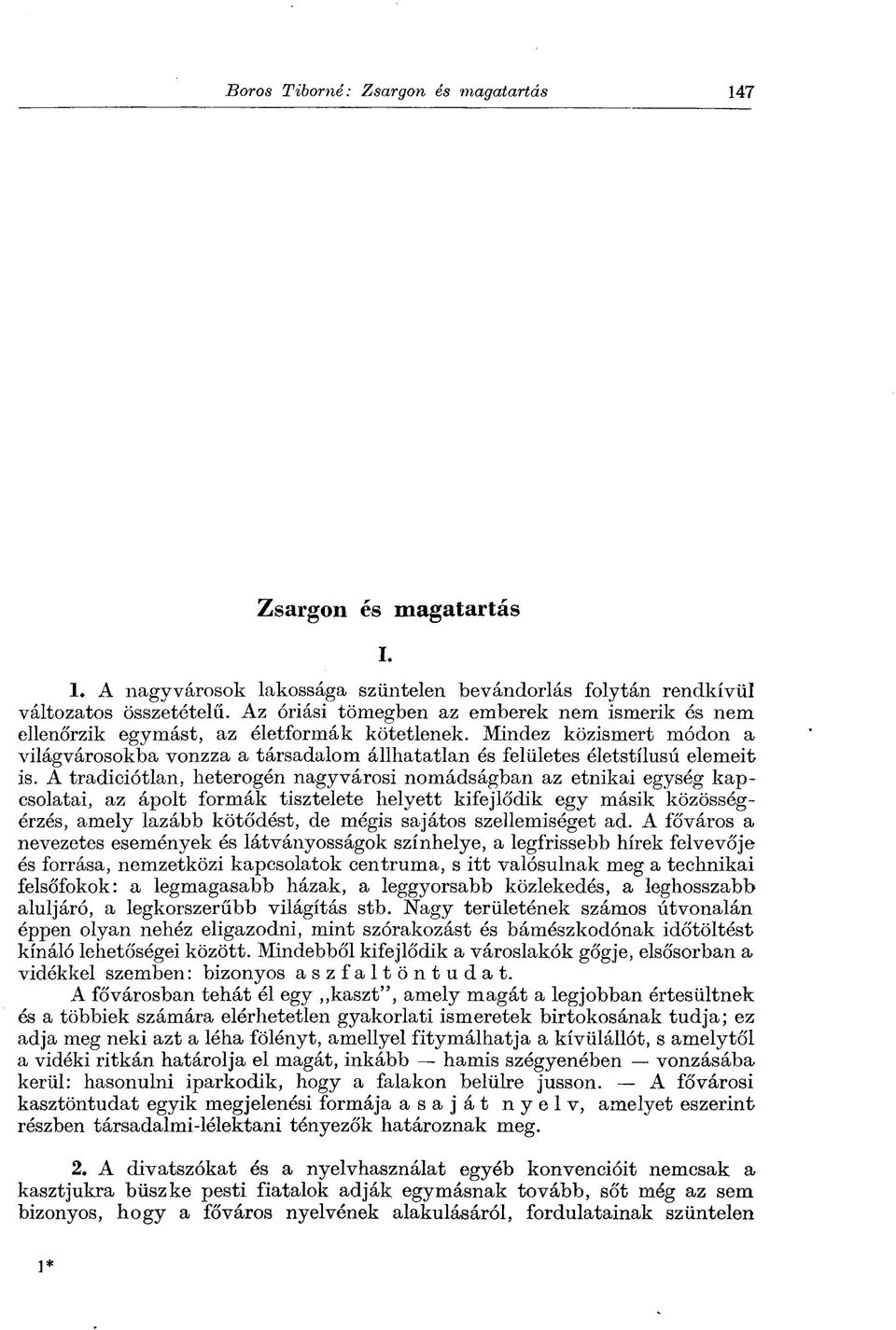 Mindez közismert módon a világvárosokba vonzza a társadalom állhatatlan és felületes életstílusú elemeit is.