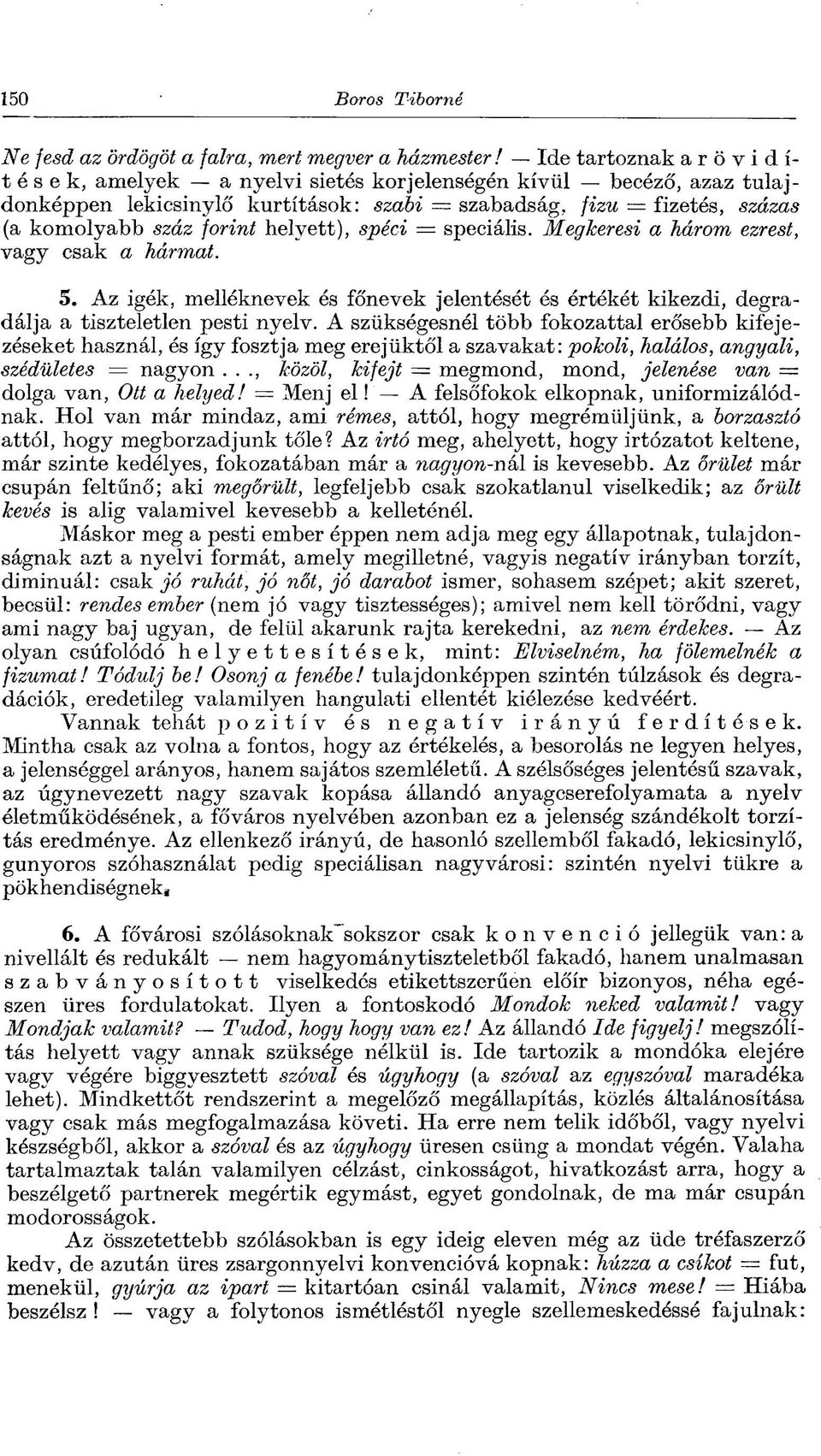 forint helyett), spéci = speciális. Megkeresi a három ezrest, vagy csak a hármat. 5. Az igék, melléknevek és főnevek jelentését és értékét kikezdi, degradálja a tiszteletlen pesti nyelv.