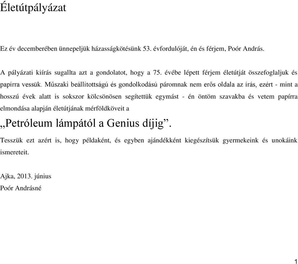 Műszaki beállítottságú és gondolkodású páromnak nem erős oldala az írás, ezért - mint a hosszú évek alatt is sokszor kölcsönösen segítettük egymást - én öntöm