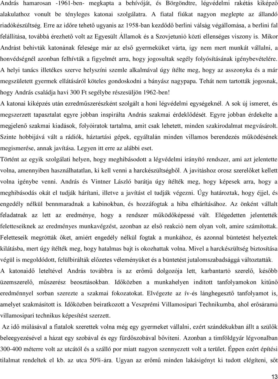 Erre az időre tehető ugyanis az 1958-ban kezdődő berlini válság végállomása, a berlini fal felállítása, továbbá érezhető volt az Egyesült Államok és a Szovjetunió közti ellenséges viszony is.