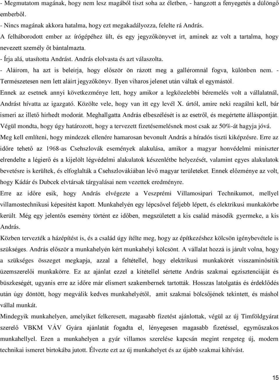 - Aláírom, ha azt is beleírja, hogy először ön rázott meg a galléromnál fogva, különben nem. - Természetesen nem lett aláírt jegyzőkönyv. Ilyen viharos jelenet után váltak el egymástól.