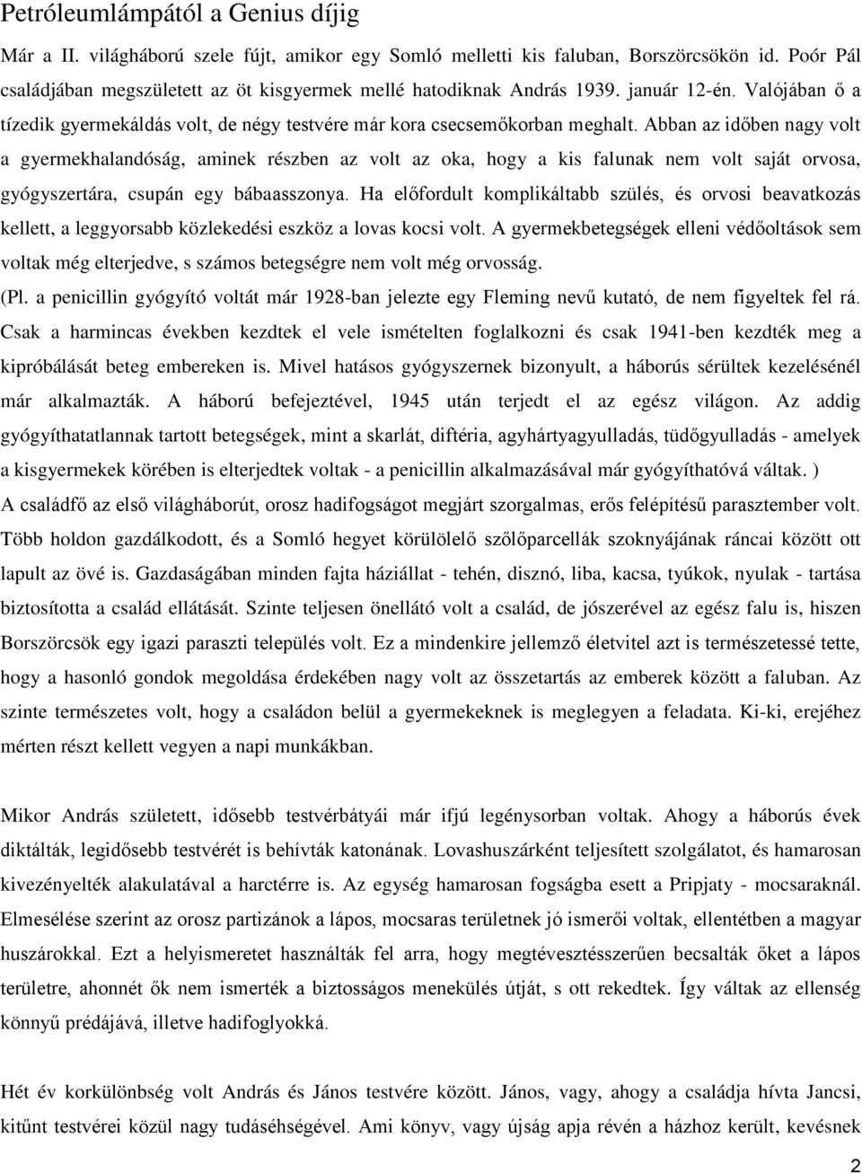 Abban az időben nagy volt a gyermekhalandóság, aminek részben az volt az oka, hogy a kis falunak nem volt saját orvosa, gyógyszertára, csupán egy bábaasszonya.