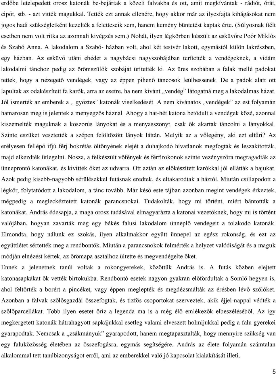 (Súlyosnak ítélt esetben nem volt ritka az azonnali kivégzés sem.) Nohát, ilyen légkörben készült az esküvőre Poór Miklós és Szabó Anna.