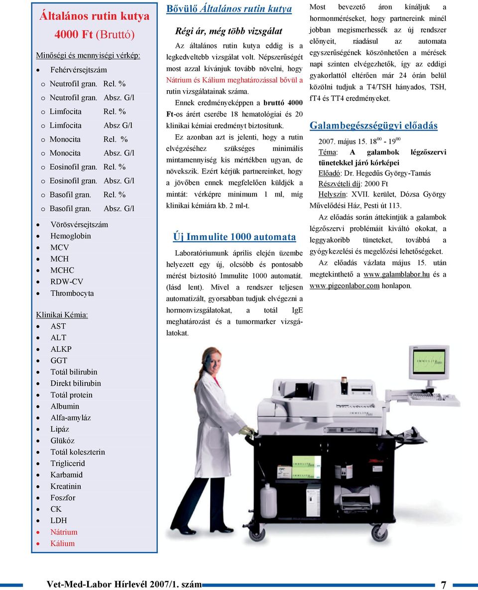 Vörösvérsejtszám Hemoglobin MCV MCH MCHC RDW-CV Thrombocyta Klinikai Kémia: AST ALT ALKP GGT Totál bilirubin Direkt bilirubin Totál protein Albumin Alfa-amyláz Lipáz Glükóz Totál koleszterin